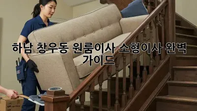 하남 창우동 원룸이사, 소형이사 완벽 가이드