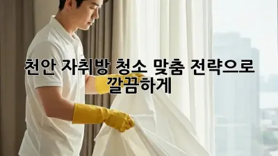🧹 천안 자취방 청소, 맞춤 전략으로 깔끔하게! ✨